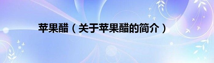 蘋果醋（關(guān)于蘋果醋的簡(jiǎn)介）