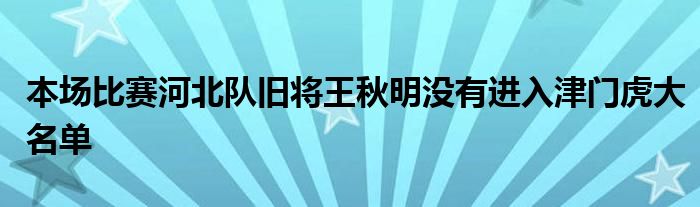 本場比賽河北隊舊將王秋明沒有進(jìn)入津門虎大名單