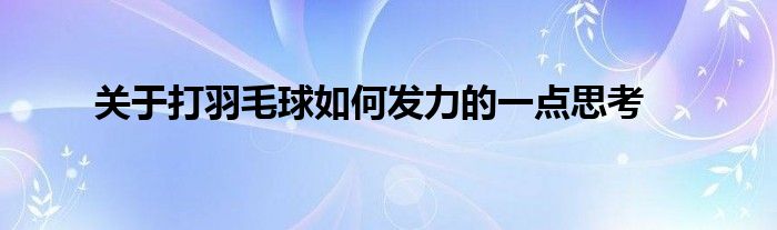 關(guān)于打羽毛球如何發(fā)力的一點思考