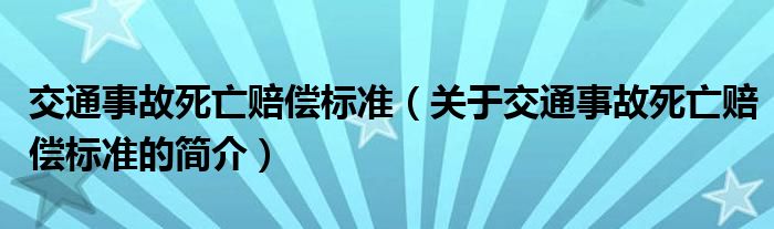 交通事故死亡賠償標(biāo)準(zhǔn)（關(guān)于交通事故死亡賠償標(biāo)準(zhǔn)的簡介）