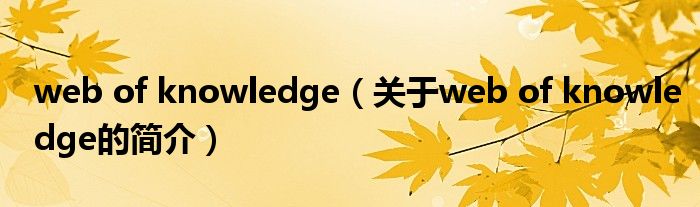 web of knowledge（關(guān)于web of knowledge的簡(jiǎn)介）