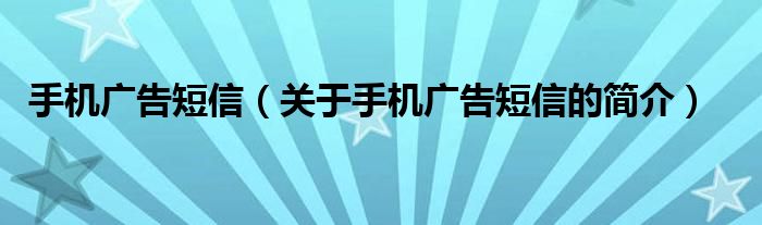 手機廣告短信（關(guān)于手機廣告短信的簡介）