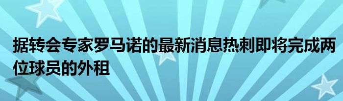 據(jù)轉會專家羅馬諾的最新消息熱刺即將完成兩位球員的外租