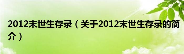 2012末世生存錄（關(guān)于2012末世生存錄的簡(jiǎn)介）