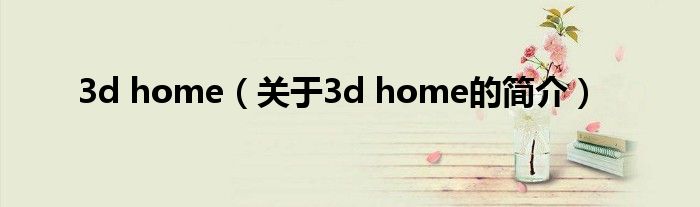 3d home（關(guān)于3d home的簡(jiǎn)介）