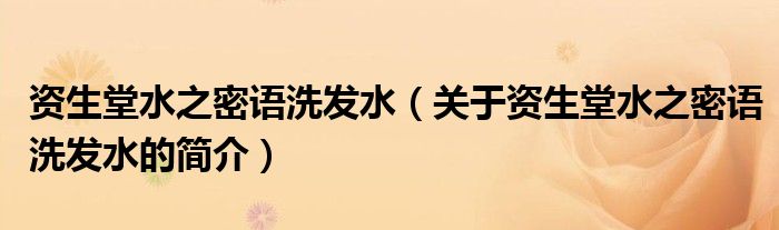 資生堂水之密語洗發(fā)水（關(guān)于資生堂水之密語洗發(fā)水的簡介）