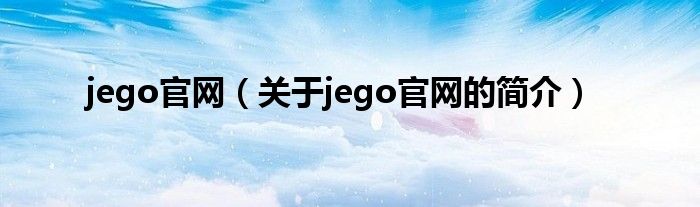 jego官網(wǎng)（關(guān)于jego官網(wǎng)的簡介）