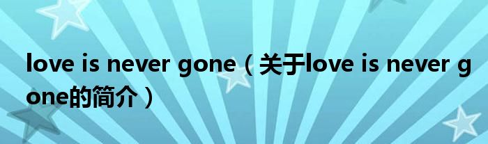 love is never gone（關(guān)于love is never gone的簡(jiǎn)介）