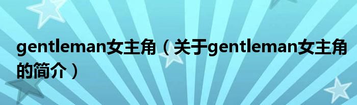 gentleman女主角（關(guān)于gentleman女主角的簡介）