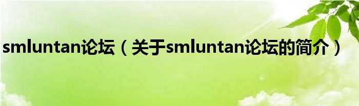 smluntan論壇（關(guān)于smluntan論壇的簡(jiǎn)介）