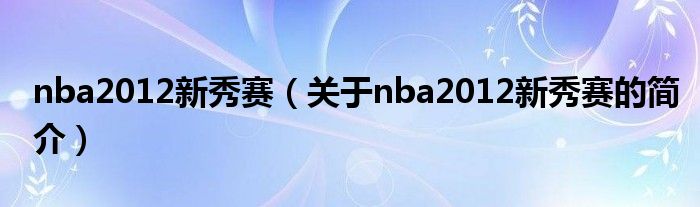 nba2012新秀賽（關(guān)于nba2012新秀賽的簡介）