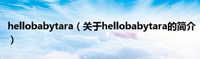 hellobabytara（關(guān)于hellobabytara的簡(jiǎn)介）