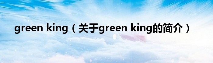 green king（關(guān)于green king的簡介）