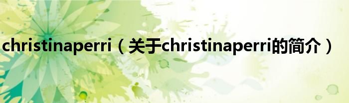 christinaperri（關(guān)于christinaperri的簡介）