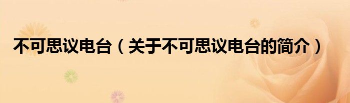 不可思議電臺(tái)（關(guān)于不可思議電臺(tái)的簡(jiǎn)介）