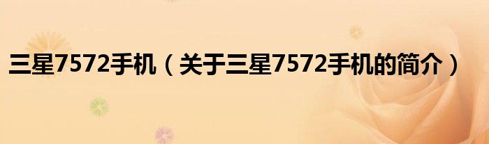 三星7572手機(jī)（關(guān)于三星7572手機(jī)的簡介）