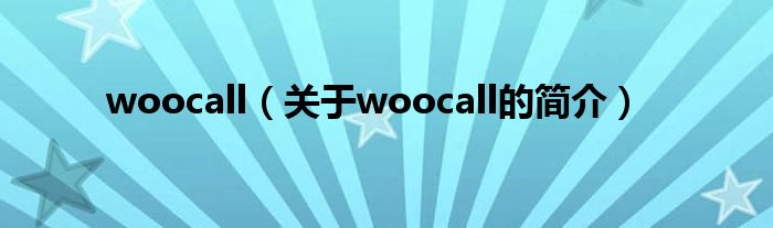 woocall（關(guān)于woocall的簡(jiǎn)介）