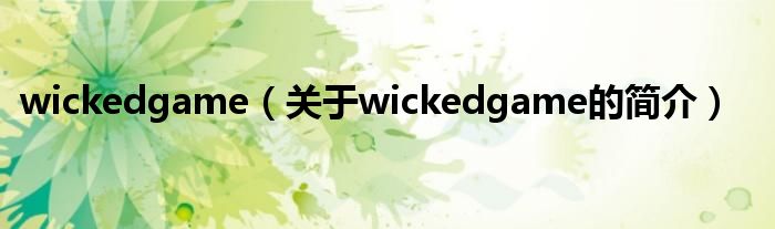 wickedgame（關(guān)于wickedgame的簡(jiǎn)介）