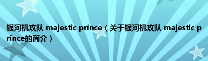 銀河機攻隊 majestic prince（關(guān)于銀河機攻隊 majestic prince的簡介）