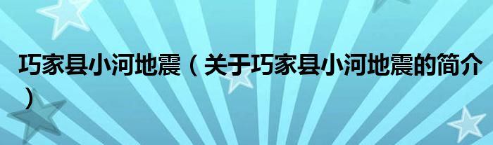 巧家縣小河地震（關(guān)于巧家縣小河地震的簡(jiǎn)介）