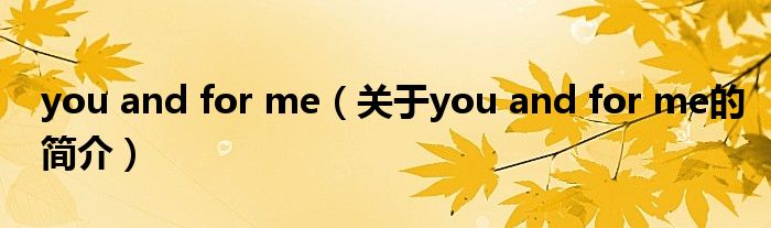 you and for me（關(guān)于you and for me的簡介）