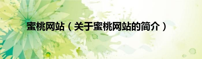 蜜桃網(wǎng)站（關(guān)于蜜桃網(wǎng)站的簡(jiǎn)介）