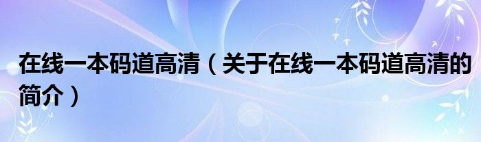 在線一本碼道高清（關于在線一本碼道高清的簡介）