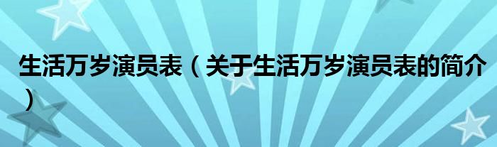 生活萬歲演員表（關于生活萬歲演員表的簡介）