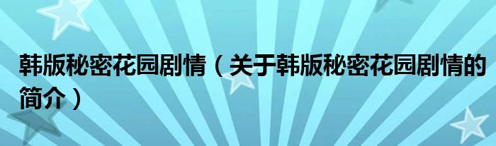 韓版秘密花園劇情（關(guān)于韓版秘密花園劇情的簡(jiǎn)介）