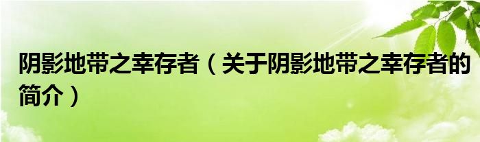 陰影地帶之幸存者（關(guān)于陰影地帶之幸存者的簡(jiǎn)介）