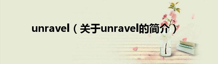 unravel（關(guān)于unravel的簡(jiǎn)介）