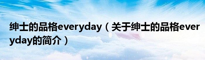 紳士的品格everyday（關(guān)于紳士的品格everyday的簡(jiǎn)介）