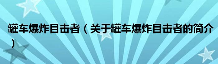 罐車爆炸目擊者（關(guān)于罐車爆炸目擊者的簡(jiǎn)介）