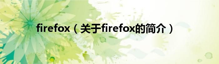 firefox（關(guān)于firefox的簡(jiǎn)介）