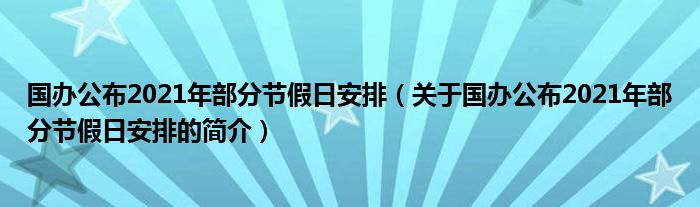 國(guó)辦公布2021年部分節(jié)假日安排（關(guān)于國(guó)辦公布2021年部分節(jié)假日安排的簡(jiǎn)介）