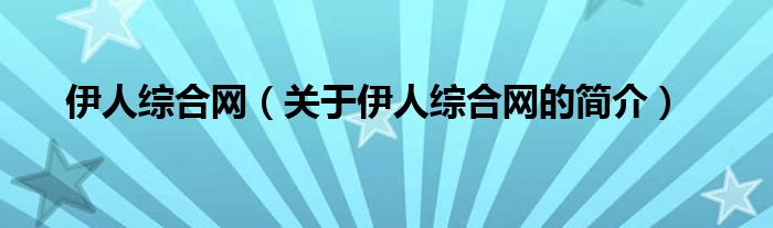 伊人綜合網(wǎng)（關(guān)于伊人綜合網(wǎng)的簡介）