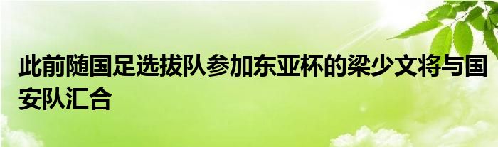 此前隨國(guó)足選拔隊(duì)參加?xùn)|亞杯的梁少文將與國(guó)安隊(duì)匯合