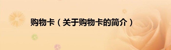 購(gòu)物卡（關(guān)于購(gòu)物卡的簡(jiǎn)介）