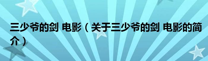 三少爺?shù)膭?電影（關(guān)于三少爺?shù)膭?電影的簡介）