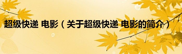 超級(jí)快遞 電影（關(guān)于超級(jí)快遞 電影的簡(jiǎn)介）