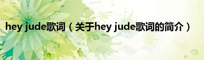 hey jude歌詞（關(guān)于hey jude歌詞的簡(jiǎn)介）