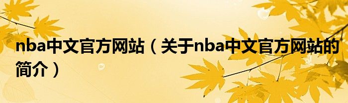 nba中文官方網(wǎng)站（關(guān)于nba中文官方網(wǎng)站的簡(jiǎn)介）