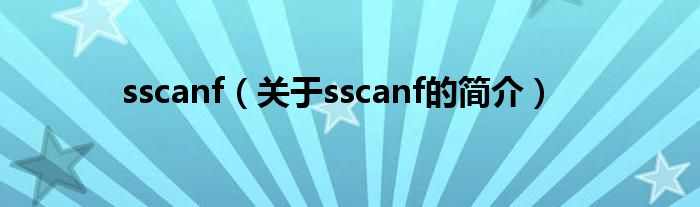 sscanf（關(guān)于sscanf的簡(jiǎn)介）