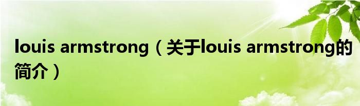 louis armstrong（關(guān)于louis armstrong的簡(jiǎn)介）