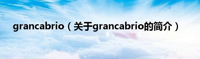 grancabrio（關(guān)于grancabrio的簡介）