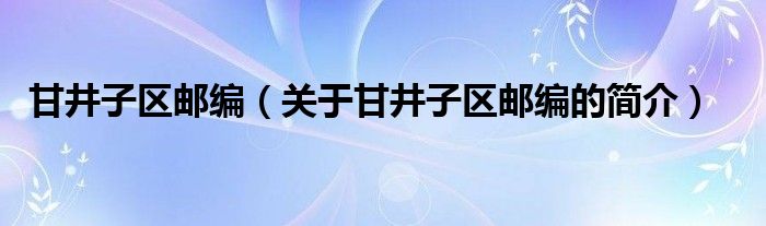 甘井子區(qū)郵編（關于甘井子區(qū)郵編的簡介）