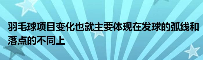 羽毛球項目變化也就主要體現(xiàn)在發(fā)球的弧線和落點的不同上