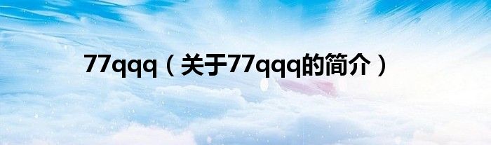 77qqq（關(guān)于77qqq的簡介）