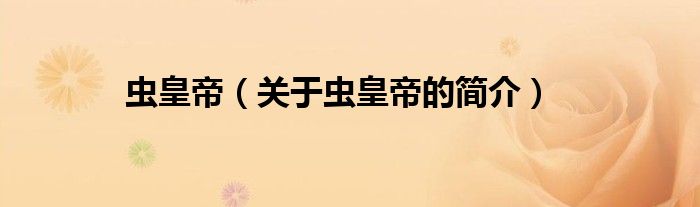 蟲(chóng)皇帝（關(guān)于蟲(chóng)皇帝的簡(jiǎn)介）