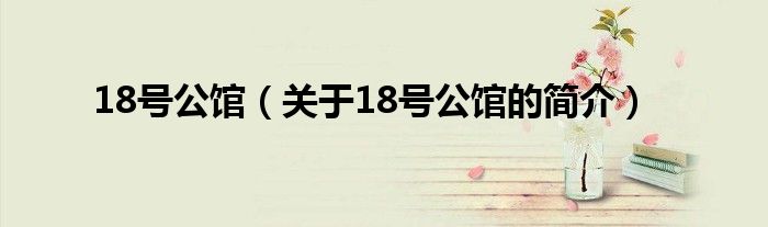 18號公館（關(guān)于18號公館的簡介）